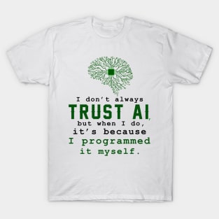 I don't always trust AI, but when I do, I programmed it myself. T-Shirt